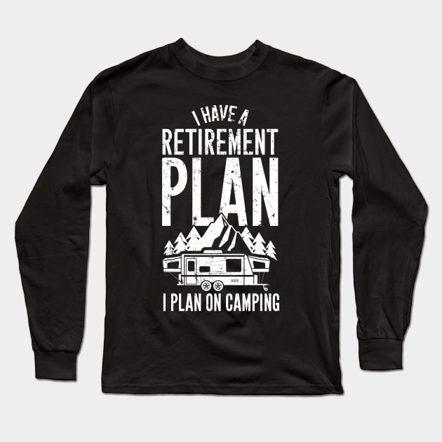 I have a retirement plan I plan on camping Long Sleeve T-Shirt by captainmood